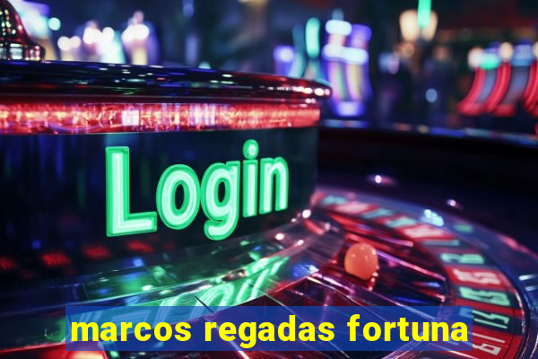 marcos regadas fortuna